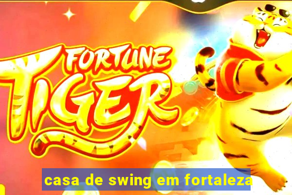 casa de swing em fortaleza